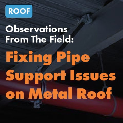 Observation From The Field: Fixing Pipe Support Issues on Metal Roof